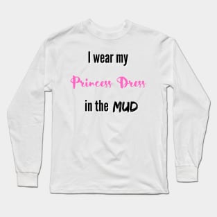 I wear my Princess Dress in the Mud Long Sleeve T-Shirt